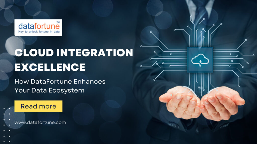 Cloud Integration Excellence How DataFortune Enhances Your Data Ecosystem