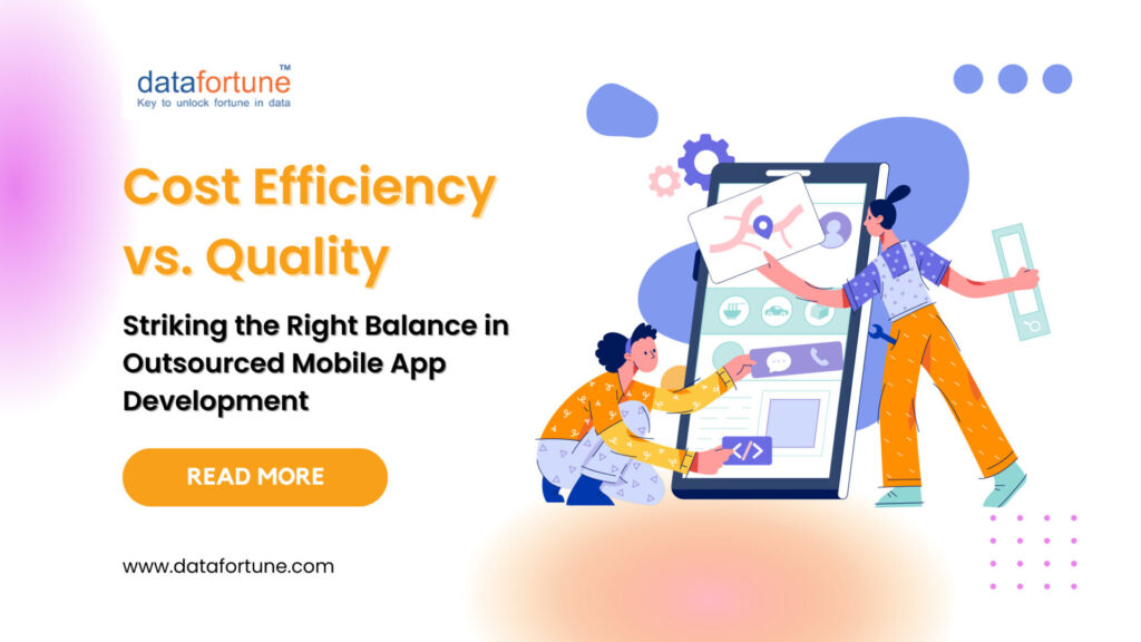 Cost Efficiency Vs Quality Outsourced Mobile App Development Datafortune