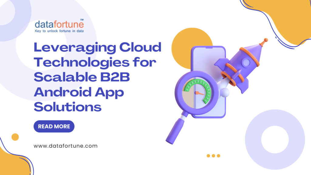 Cloud Technologies for Scalable B2B Android App Solutions