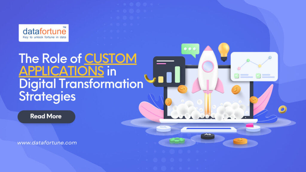 The Role of Custom Applications in Digital Transformation Strategies - Datafortune
