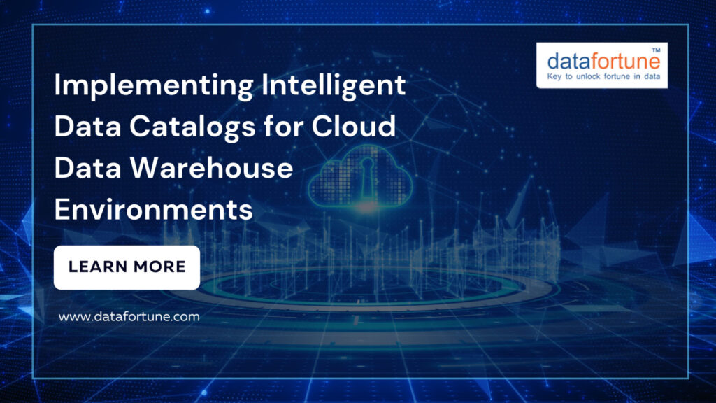 Implementing Intelligent Data Catalogs for Cloud Data Warehouse Environments-Datafortune