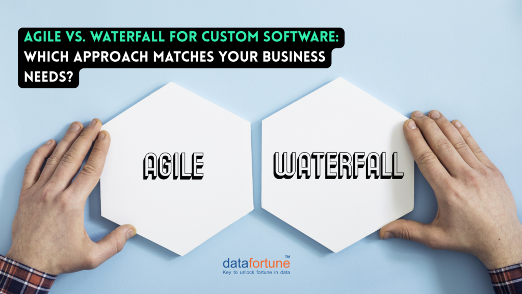 Agile vs. Waterfall for Custom Software Development | Datafortune